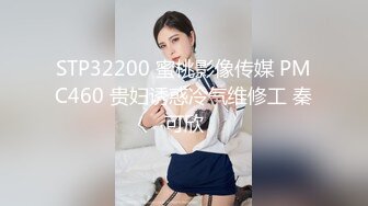 STP32200 蜜桃影像传媒 PMC460 贵妇诱惑冷气维修工 秦可欣