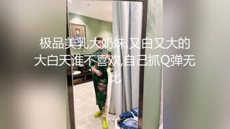 极品美乳大奶妹,又白又大的大白天谁不喜欢,自己抓Q弹无比