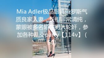 Mia Adler极品眼镜俄罗斯气质良家人妻，长相非常清纯，蒙眼被多名陌生男人轮奸，参加各种乱交party【114v】 (50)