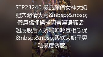 STP23240 极品颜值女神大奶肥穴激情大秀&nbsp;&nbsp;假屌猛捅揉搓阴蒂淫语骚话 翘屁股后入娇喘呻吟互相急促&nbsp;&nbsp;柔软大奶子晃动极度诱惑