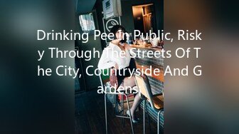 Drinking Pee In Public, Risky Through The Streets Of The City, Countryside And Gardens¡