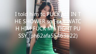 I told him to FUCK ME IN THE SHOWER so I can WATCH HIM FUCK MY TIGHT PUSSY (ph62afa55463b22)