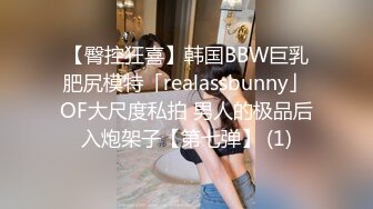 【臀控狂喜】韩国BBW巨乳肥尻模特「realassbunny」OF大尺度私拍 男人的极品后入炮架子【第七弹】 (1)