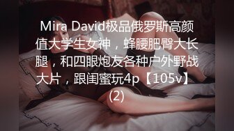 Mira David极品俄罗斯高颜值大学生女神，蜂腰肥臀大长腿，和四眼炮友各种户外野战大片，跟闺蜜玩4p【105v】 (2)