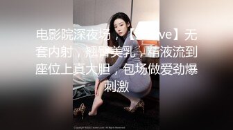 电影院深夜场，【Avove】无套内射，翘臀美乳，精液流到座位上真大胆，包场做爱劲爆刺激