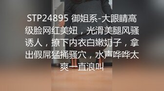 STP24895 御姐系-大眼睛高级脸网红美妞，光滑美腿风骚诱人，撩下内衣白嫩奶子，拿出假屌猛捅骚穴，水声哗哗太爽一直浪叫