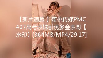 【新片速遞 】蜜桃传媒PMC407高考表妹引诱多金表哥【水印】[364MB/MP4/29:17]