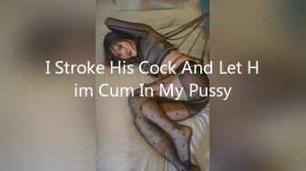 I Stroke His Cock And Let Him Cum In My Pussy